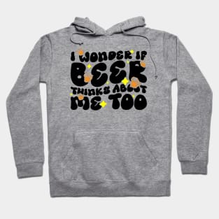 I Wonder If Beer Thinks About Me Too - Funny Witty Graphic Hoodie